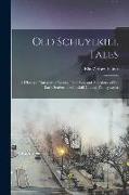 Old Schuylkill Tales: A History of Interesting Events, Traditions and Anecdotes of the Early Settlers of Schuylkill County, Pennsylvania