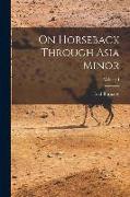 On Horseback Through Asia Minor, Volume I