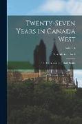 Twenty-Seven Years in Canada West: The Experience of an Early Settler, Volume I