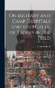 On Military and Camp Hospitals and the Health of Troops in the Field