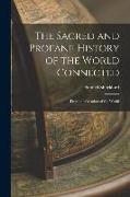 The Sacred and Profane History of the World Connected: From the Creation of the World