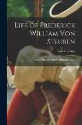 Life of Frederick William Von Steuben: Major General in the Revolutionary Army