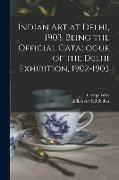 Indian art at Delhi, 1903. Being the Official Catalogue of the Delhi Exhibition, 1902-1903