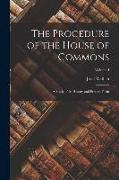 The Procedure of the House of Commons: A Study of Its History and Present Form, Volume I