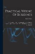 Practical Wiring Of Buildings: For Incandescent Electric Lighting, Electric Gas Lighting, Electric Burglar Alarms, Electric House And Hotel Annunciat