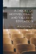 A Theory of Motives, Ideals, and Values in Education