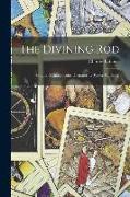 The Divining Rod: Virgula Divina-baculus Divinatorius (water-witching)