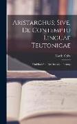 Aristarchus, Sive, de Contemptu Linguae Teutonicae: Und Buch von der Deutschen Poeterey