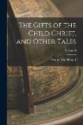 The Gifts of the Child Christ, and Other Tales, Volume II