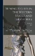 Mining Rights in the Western States and Territories: Lode and Placer Claims, Possessory and Patented, Statutes, Decisions, Forms and Land Office Proce