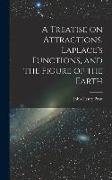 A Treatise on Attractions, Laplace's Functions, and the Figure of the Earth