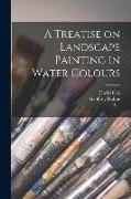 A Treatise on Landscape Painting in Water Colours