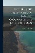 The Life and Adventures of James F. O'Connell, the Tattooed Man