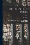 The Science of Logic, an Inquiry Into the Principles of Accurate Thought and Scientific Method, Volume 1