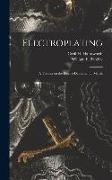 Electroplating, a Treatise on the Electro-deposition of Metals