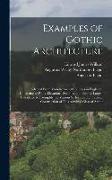 Examples of Gothic Architecture: Selected From Various Ancient Edifices in England, Consisting of Plans, Elevations, Sections, and Parts at Large, Cal