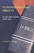 Fundamentalismo Biblico: Lo Que Todo Catolico Debe Saber