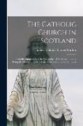 The Catholic Church in Scotland: From the Suppression of the Hierarchy Till the Present Time: Being the Memorabilia of Bishops, Missioners, and Scotch