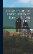 The Story of the Great Fire in St. John, N.B., June 20th, 1877