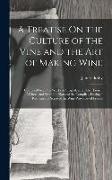A Treatise On the Culture of the Vine and the Art of Making Wine: Compiled From the Works of Chaptal, and Other French Writers, and From the Notes of