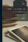 The Theatre of the Greeks, a Treatise on the History and Exhibition of the Greek Drama, With Various Supplements