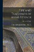 Life and Teachings of Abbas Effendi: A Study of the Religion of the Babis, or Behais Fo