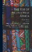The Rise of British West Africa: Comprising the Early History of the Colony of Sierra Leone, the Gambia, Lagos, Gold Coast, Etc., Etc. With a Brief Ac