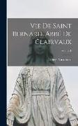 Vie De Saint Bernard, Abbé De Clairvaux, Volume 1