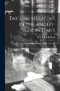 English Medicine in the Anglo-Saxon Times, two Lectures Delivered Before the Royal College of Physic