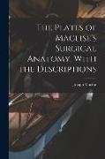 The Plates of Maclise's Surgical Anatomy, With the Descriptions