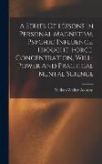 A Series Of Lessons In Personal Magnetism, Psychic Influence, Thought-force, Concentration, Will-power And Practical Mental Science