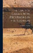 The Land of Gilead, With Excursions in the Lebanon