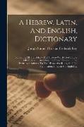 A Hebrew, Latin, And English, Dictionary: Containing All The Hebrew And Chaldee Words Used In The Old Testament, Including The Proper Names ...: The D