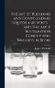 The art of Blending and Compounding Liquors and Wines ... and Valuable Information Concerning Whiskeys in Bond