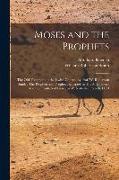 Moses and the Prophets: The Old Testament in the Jewish Church, by Prof. W. Robertson Smith: The Prophets and Prophecy in Israel, by Dr. A. Ku