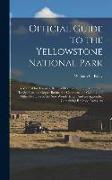 Official Guide to the Yellowstone National Park: A Manual for Tourists, Being a Description of the Mammoth Hot Springs, the Geyser Basins, the Catarac