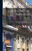 The History of Barbados: From the First Discovery of the Island, in the Year 1605, Till the Accession of Lord Seaforth, 1801