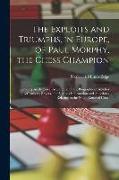 The Exploits and Triumphs, in Europe, of Paul Morphy, the Chess Champion: Including an Historical Account of Clubs, Biographical Sketches of Famous Pl