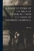 A Soldier's Story of the Siege of Vicksburg. From the Diary of Osborn H. Oldroyd