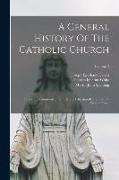 A General History Of The Catholic Church: From The Commencement Of The Christian Era Until The Present Time, Volume 3