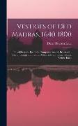 Vestiges of Old Madras, 1640-1800: Traced From the East India Company's Records Preserved at Fort St. George and the India Office and From Other Sourc