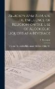 Religion and rum, or, The Influence of Religion on the use of Alcoholic Liquors as a Beverage: A Lecture Delivered in Philharmonic Hall, March 26th, 1