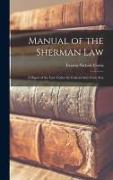 Manual of the Sherman Law, a Digest of the Law Under the Federal Anti-Trust Acts