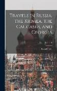 Travels in Russia, the Krimea, the Caucasus, and Georgia, Volume 1