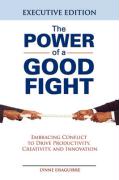 The Power of a Good Fight Embracing Conflict to Drive Productivity, Creativity and Innovation