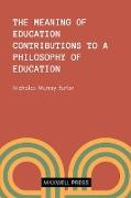 THE MEANING OF EDUCATION CONTRIBUTIONS TO A PHILOSOOPHY OF EDUCATION