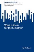What is the i¿ for the S-matrix?