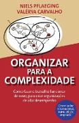 Organizar para a Complexidade. Como fazer o trabalho funcionar de novo, para criar organizações de alto desempenho