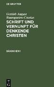Gottlob August Baumgarten-Crusius: Schrift und Vernunft für denkende Christen. Bändchen 1