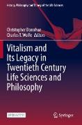 Vitalism and Its Legacy in Twentieth Century Life Sciences and Philosophy